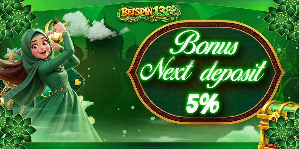 BONUS NEXT DEPOSIT 5%